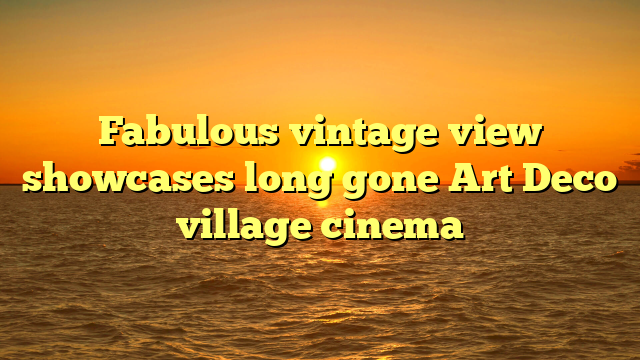 Fabulous vintage view showcases long gone Art Deco village cinema 